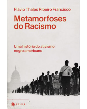 METAMORFOSES DO RACISMO: UMA HISTÓRIA DO ATIVISMO NEGRO NOS ESTADOS UNIDOS