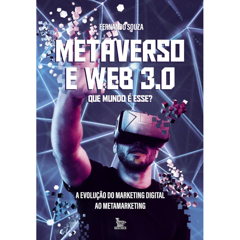 METAVERSO E WEB 3.0: QUE MUNDO É ESSE?: A EVOLUÇÃO DO MARKETING DIGITAL AO METAMARKETING