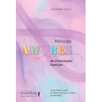Método AMORES de orientação familiar: Guia prático para profissionais que cuidam de famílias