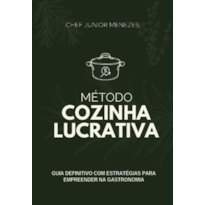Método cozinha lucrativa: Guia definitivo com estratégias para empreender na gastronomia