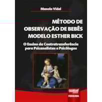 MÉTODO DE OBSERVAÇÃO DE BEBÊS MODELO ESTHER BICK - O ENSINO DA CONTRATRANSFERÊNCIA PARA PSICANALISTAS E PSICÓLOGOS