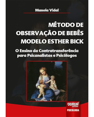 MÉTODO DE OBSERVAÇÃO DE BEBÊS MODELO ESTHER BICK - O ENSINO DA CONTRATRANSFERÊNCIA PARA PSICANALISTAS E PSICÓLOGOS