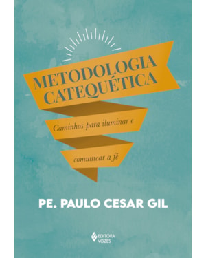 METODOLOGIA CATEQUÉTICA: CAMINHOS PARA ILUMINAR E COMUNICAR A FÉ