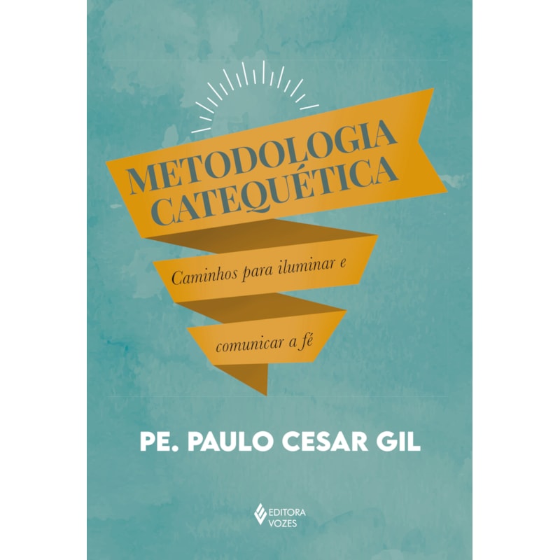 METODOLOGIA CATEQUÉTICA: CAMINHOS PARA ILUMINAR E COMUNICAR A FÉ