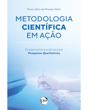 METODOLOGIA CIENTÍFICA EM AÇÃO: FUNDAMENTOS E PRÁTICAS PARA PESQUISAS QUALITATIVAS