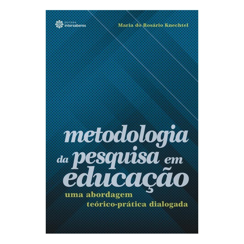 METODOLOGIA DA PESQUISA EM EDUCAÇÃO:: UMA ABORDAGEM TEÓRICO-PRÁTICA DIALOGADA
