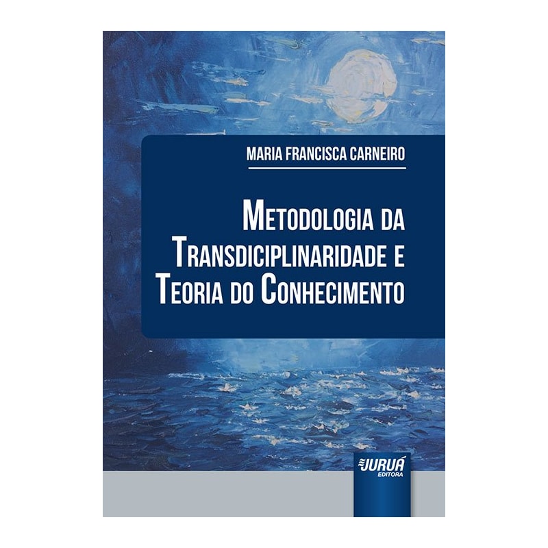 METODOLOGIA DA TRANSDISCIPLINARIDADE E TEORIA DO CONHECIMENTO
