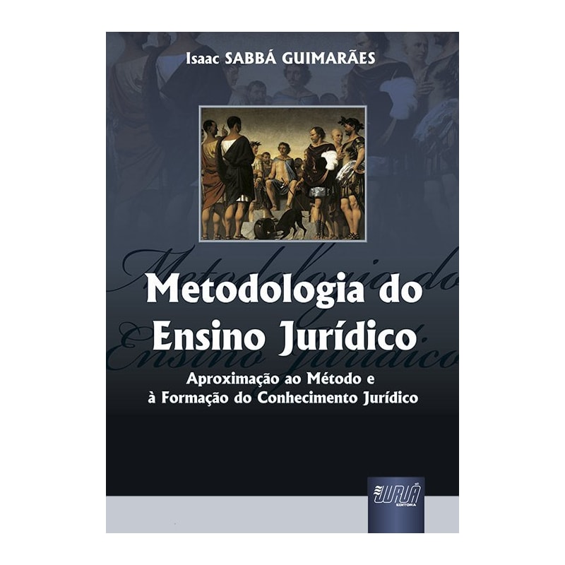 METODOLOGIA DO ENSINO JURÍDICO - APROXIMAÇÃO AO MÉTODO E À FORMAÇÃO DO CONHECIMENTO JURÍDICO