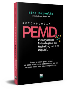 METODOLOGIA PEMD: PLANEJAMENTO ESTRATÉGICO DE MARKETING NA ERA DIGITAL - PASSO A PASSO PARA ATUAR EM ALTO NÍVEL E SE DIFERENCIAR EM UM MERCADO CADA VEZ MAIS COMPETITIVO