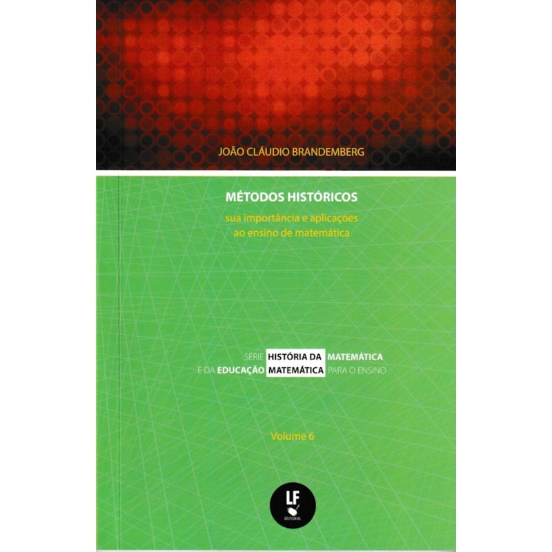MÉTODOS HISTÓRICOS: SUA IMPORTÂNCIA E APLICAÇÕES AO ENSINO DE MATEMÁTICA