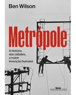 Metrópole: a história das cidades, a maior invenção humana