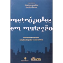 METROPOLES EM MUTACAO: DINAMICAS TERRITORIAIS, RELACOES DE PODER E VIDA COL - 1