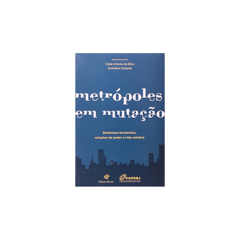 METROPOLES EM MUTACAO: DINAMICAS TERRITORIAIS, RELACOES DE PODER E VIDA COL - 1