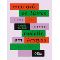 MEU AVÔ, OS LIVROS E EU OU COMO RESISTIR EM TEMPOS INCERTOS