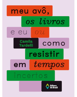 MEU AVÔ, OS LIVROS E EU OU COMO RESISTIR EM TEMPOS INCERTOS