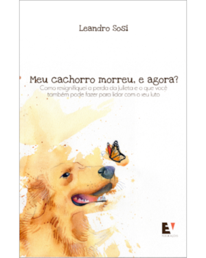 Meu cachorro morreu, e agora?: Como ressignifiquei a perda da Julieta e o que você também pode fazer para lidar com o seu luto