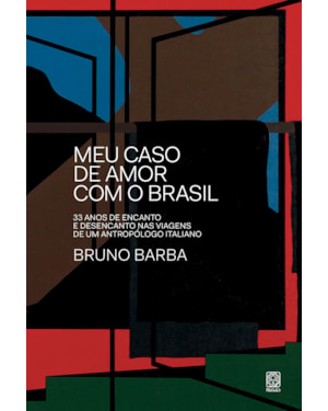 MEU CASO DE AMOR COM O BRASIL: 33 ANOS DE ENCANTO E DESENCANTO NAS VIAGENS DE UM ANTROPÓLOGO ITALIANO