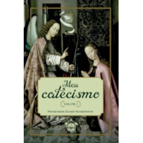 MEU CATECISMO - VOLUME I