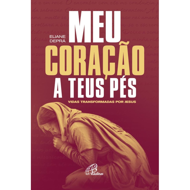 MEU CORAÇÃO A TEUS PÉS: VIDAS TRANSFORMADAS POR JESUS