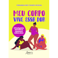 MEU CORPO VIVE ESSA DOR: O PSICODIAGNÓSTICO INTERVENTIVO NO TRATAMENTO DE MULHERES OBESAS