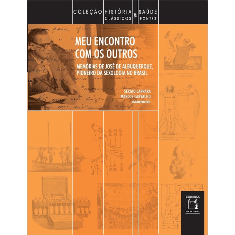 MEU ENCONTRO COM OS OUTROS - MEMÓRIAS DE JOSÉ DE ALBUQUERQUE, PIONEIRO DA SEXOLOGIA NO BRASIL