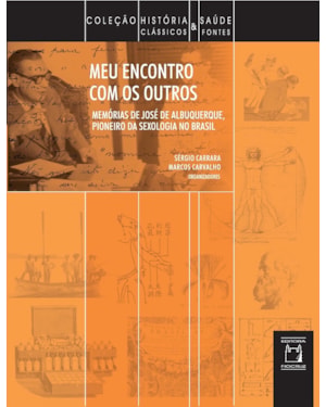 MEU ENCONTRO COM OS OUTROS - MEMÓRIAS DE JOSÉ DE ALBUQUERQUE, PIONEIRO DA SEXOLOGIA NO BRASIL