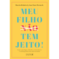 MEU FILHO (NÃO) TEM JEITO!: O QUE A PSICOLOGIA, A FILOSOFIA , A NEUROCIÊNCIA E O COACHING PODEM FAZER PELA SUA FAMÍLIA