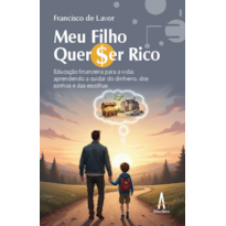 Meu filho quer ser rico: Educação financeira para a vida: aprendendo a cuidar do dinheiro, dos sonhos e das escolhas