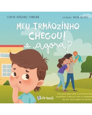 Meu irmãozinho chegou, e agora?: um guia para pais e profissionais ajudarem crianças com a chegada de um novo bebê na família