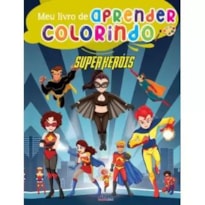 MEU LIVRÃO DE APRENDER COLORINDO - SUPER HERÓIS