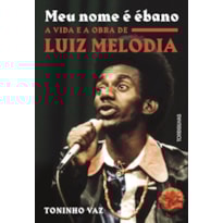 Meu nome é ébano: a vida e a obra de luiz melodia
