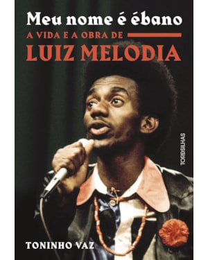 Meu nome é ébano: a vida e a obra de luiz melodia