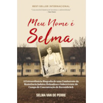 Meu nome é selma: a extraordinária biografia de uma combatente da resistência judaica holandesa e sobrevivente do campo de concentração de ravensbrück