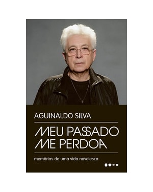 Meu passado me perdoa: memórias de uma vida novelesca