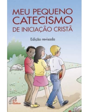 Meu pequeno catecismo de iniciação cristã: edição revisada