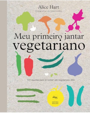 MEU PRIMEIRO JANTAR VEGETARIANO: 141 RECEITAS PARA SE TORNAR UM VEGETARIANO FELIZ