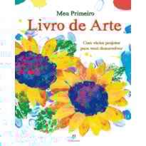 MEU PRIMEIRO LIVRO DE ARTE: COM VÁRIOS PROJETOS PARA VOCÊ DESENVOLVER