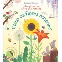 MEU PRIMEIRO LIVRO DOS PORQUÊS : COMO AS FLORES NASCEM?