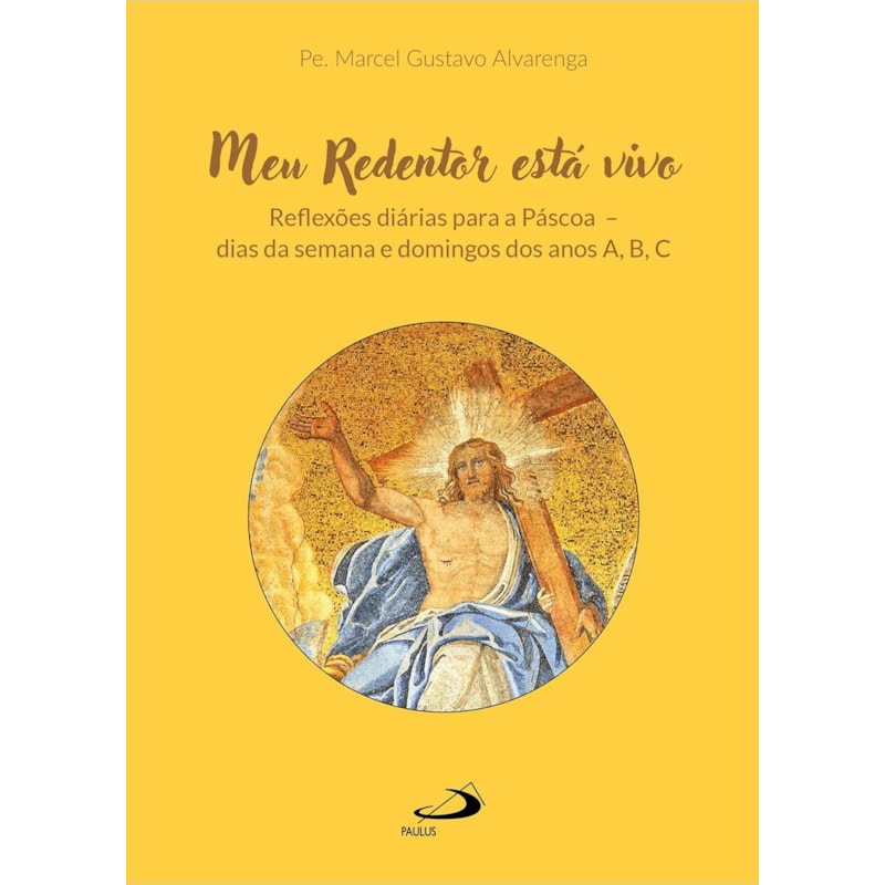Meu Redentor Está Vivo: Reflexões Diárias para a Páscoa - Dias da Semana e Domingos dos anos A,B,C