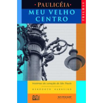 MEU VELHO CENTRO - HISTÓRIAS DO CORAÇÃO DE SÃO PAULO