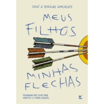 MEUS FILHOS, MINHAS FLECHAS: Preparando seus filhos para impactar as futuras gerações