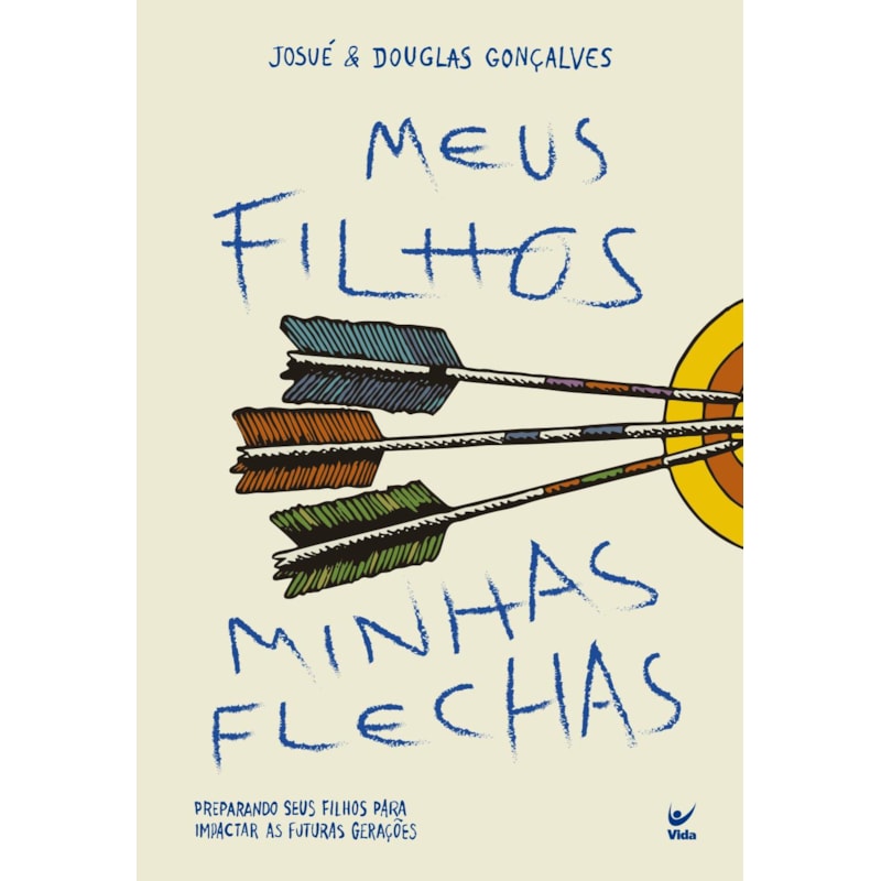 MEUS FILHOS, MINHAS FLECHAS: Preparando seus filhos para impactar as futuras gerações