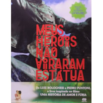 MEUS HERÓIS NÃO VIRARAM ESTÁTUA