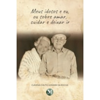 MEUS IDOSOS E EU, OU SOBRE AMAR, CUIDAR E DEIXAR IR