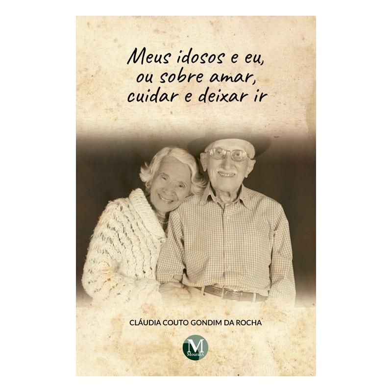 MEUS IDOSOS E EU, OU SOBRE AMAR, CUIDAR E DEIXAR IR
