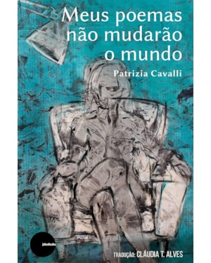 MEUS POEMAS NÃO MUDARÃO O MUNDO