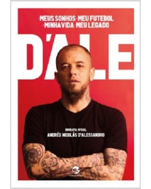 Meus sonhos, meu futebol, minha vida, meu legado: Biografia oficial de Andrés Nicolás D'Alessandro: um depoimento a Diego Borinsky
