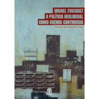 MICHEL FOUCAULT: A POLÍTICA NEOLIBERAL COMO GUERRA CONTINUADA