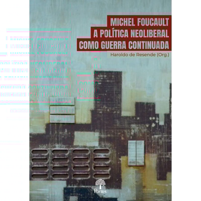MICHEL FOUCAULT: A POLÍTICA NEOLIBERAL COMO GUERRA CONTINUADA