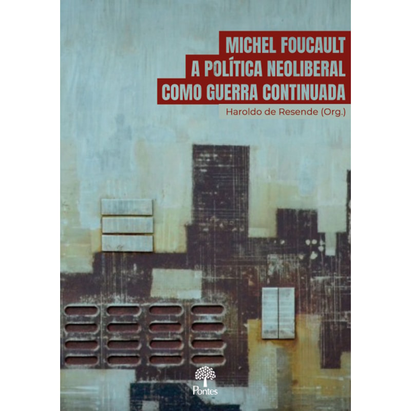 MICHEL FOUCAULT: A POLÍTICA NEOLIBERAL COMO GUERRA CONTINUADA